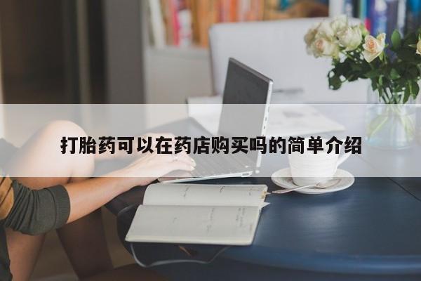 文山私人打胎药打胎药可以在药店购买吗的简单介绍