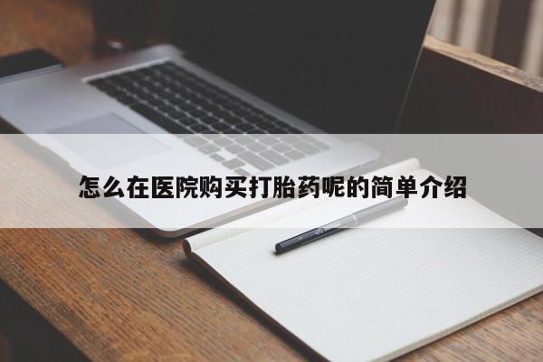 文山私人打胎药怎么在医院购买打胎药呢的简单介绍