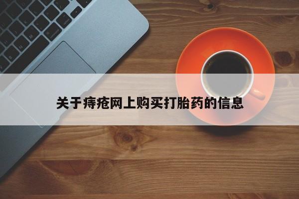 文山私人打胎药关于痔疮网上购买打胎药的信息
