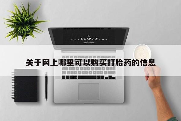 文山私人打胎药关于网上哪里可以购买打胎药的信息