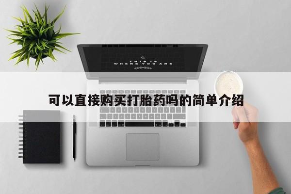 文山私人打胎药可以直接购买打胎药吗的简单介绍