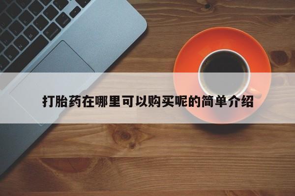 文山私人打胎药打胎药在哪里可以购买呢的简单介绍