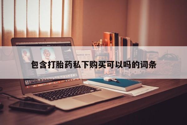 文山私人打胎药包含打胎药私下购买可以吗的词条